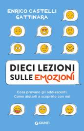 Dieci lezioni sulle emozioni. Cosa provano gli adolescenti. Come aiutarli a scoprirlo con noi