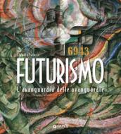 Futurismo. L'avanguardia delle avanguardie. Ediz. illustrata