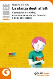 La stanza degli affetti. L'educazione affettiva, emotiva e sessuale dei bambini e degli adolescenti