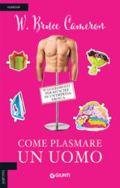 COME PLASMARE UN UOMO