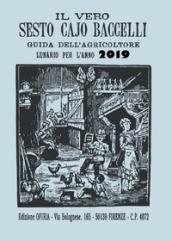 Il vero Sesto Cajo Baccelli. Guida dell'agricoltore. Lunario per l'anno 2019