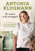 Di cuore e di coraggio. La mia storia, la mia cucina