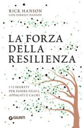 La forza della resilienza. I 12 segreti per essere felici, appagati e calmi