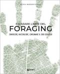 Imparare l'arte del foraging. Conoscere, raccogliere, consumare il cibo selvatico