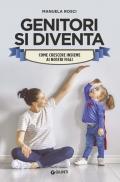 Genitori si diventa. Come crescere insieme ai nostri figli