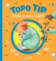 «Aiuto, ci sono i bulli!» Topo Tip. Ediz. illustrata