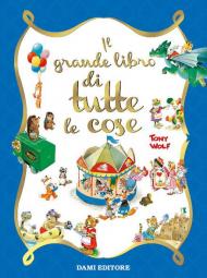 Il grande libro di tutte le cose. Ediz. a colori