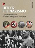 Hitler e il nazismo. Lo stato totalitario, il furore della guerra, il declino. Nuova ediz.