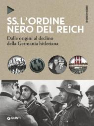 SS. L'ordine nero del Reich. Dalle origini al declino della Germania hitleriana