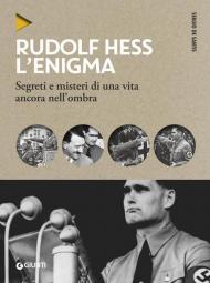 Rudolf Hess. L'enigma. Segreti e misteri di una vita nell'ombra