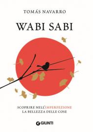 Wabi Sabi. Scoprire nell'imperfezione la bellezza delle cose