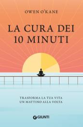 La cura dei 10 minuti: Trasforma la tua vita un mattino alla volta