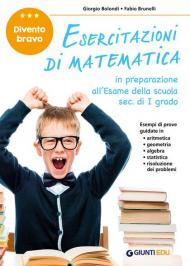 Divento bravo. Esercitazioni di matematica. In preparazione all'esame della scuola sec. di I grado