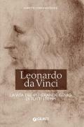 Leonardo da Vinci. La vita del più grande genio di tutti i tempi