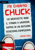 Mi chiamo Chuck. Ho diciassette anni. E, stando a Wikipedia, soffro di un disturbo ossessivo-compulsivo