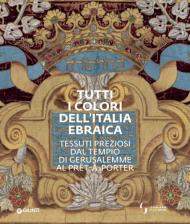 Tutti i colori dell'Italia ebraica. Tessuti preziosi dal Tempio di Gerusalemme al prêt-à-porter. Catalogo della mostra (Firenze, 27 giugno-27 ottobre 2019)