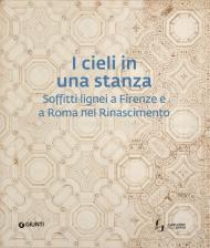 I cieli in una stanza. Soffitti lignei a Firenze e a Roma nel Rinascimento