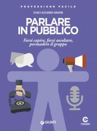 Parlare in pubblico. Farsi capire, farsi ascoltare, persuadere il gruppo