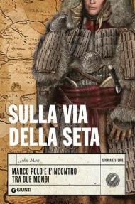 Sulla Via della Seta. Marco Polo e l'incontro tra due mondi