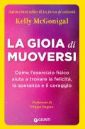 La gioia di muoversi. Come l'esercizio fisico aiuta a trovare la felicità, la speranza e il coraggio