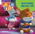 Non essere geloso, Tip! Topo Tip. Ediz. a colori