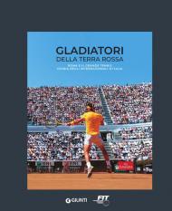 Gladiatori della terra rossa. Roma e il grande tennis. Storia degli Internazionali d'Italia