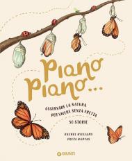 Piano piano... Osservare la natura per vivere senza fretta. 50 Storie