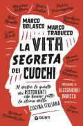 La vita segreta dei cuochi. Il dietro le quinte dei ristoranti che hanno fatto la storia della cucina italiana