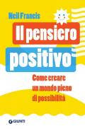 Il pensiero positivo. Come creare un mondo pieno di possibilità