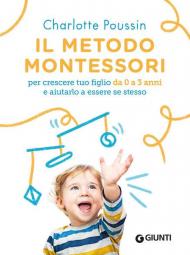 Il metodo Montessori per crescere tuo figlio da 0 a 3 anni e aiutarlo a essere se stesso. Nuova ediz.