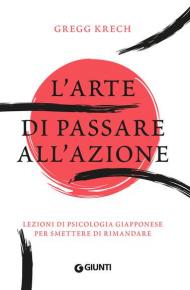 L' arte di passare all'azione. Lezioni di psicologia giapponese per smettere di rimandare