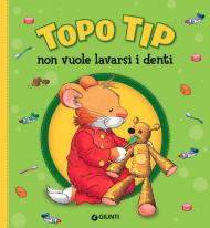 Topo Tip non vuole lavarsi i denti. Ediz. illustrata