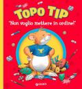 Non voglio mettere in ordine! Topo Tip. Ediz. illustrata