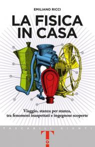 La fisica in casa. Viaggio, stanza per stanza, tra fenomeni inaspettati e ingegnose scoperte