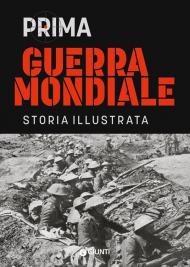 Prima guerra mondiale. Storia illustrata