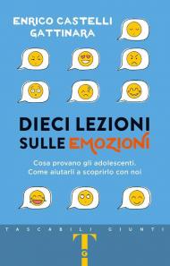 Dieci lezioni sulle emozioni. Cosa provano gli adolescenti. Come aiutarli a scoprirlo con noi