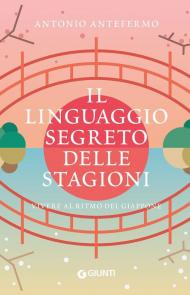 Il linguaggio segreto delle stagioni. Vivere al ritmo del Giappone