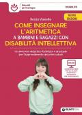 Come insegnare l'aritmetica a bambini e ragazzi con disabilità intellettiva. Un percorso didattico facilitato e graduale per l’apprendimento dei primi calcoli. Nuova ediz. Con schede per gli allievi e materiale per l'insegnante