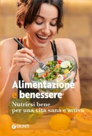 Alimentazione e benessere. Nutrirsi bene per una vita sana e attiva