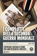 I complotti della Seconda guerra mondiale. Cospirazioni, sabotaggi ed enigmi degli anni più oscuri del Novecento