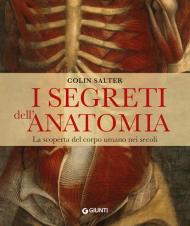 I segreti dell'anatomia. La scoperta del corpo umano nei secoli