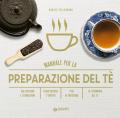 Manuale per preparazione del tè. Coltivazione e lavorazione. Degustazione e varietà. Stili di infusione. La cerimonia del tè