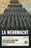 La Wehrmacht. Oltre il mito: la vera storia dell'esercito di Hitler