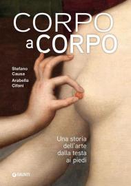 Corpo a corpo. Una storia dell'arte dalla testa ai piedi. Ediz. illustrata