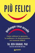 Più felici, qualunque cosa accada. Come coltivare la speranza, la resilienza e la determinazione nei momenti più difficili