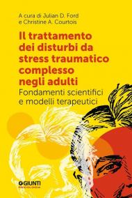 Il trattamento dei disturbi da stress post traumatico complesso negli adulti. Fondamenti scientifici e modelli terapeutici