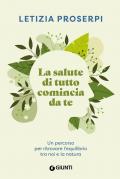 La salute di tutto comincia da te. Un percorso per ritrovare l'equilibrio tra noi e la natura