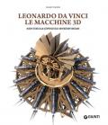 Leonardo da Vinci. Le macchine 3D. Nuovi studi alla riscoperta delle invenzioni vinciane. Ediz. illustrata