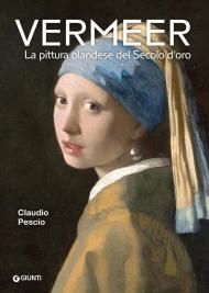 Vermeer. La pittura olandese del Secolo d'oro