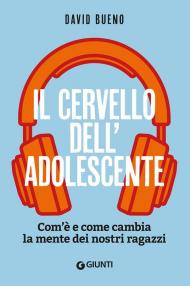 Il cervello dell'adolescente. Com'è e come cambia la mente dei nostri ragazzi